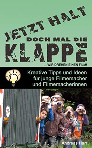 Halt doch mal die Klappe ... Wir drehen einen Film: Kreative Film-Ideen für Kinder, Jugendliche, Jugendleiter und Hobbyfilmer (Jetzt halt doch mal die Klappe)