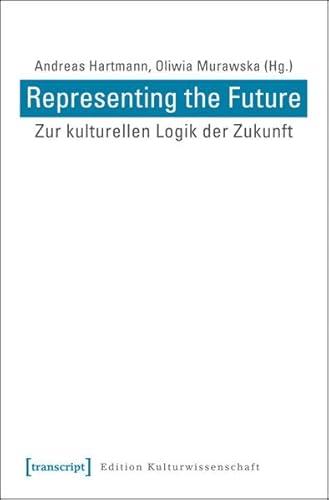 Representing the Future: Zur kulturellen Logik der Zukunft (Edition Kulturwissenschaft) von transcript Verlag