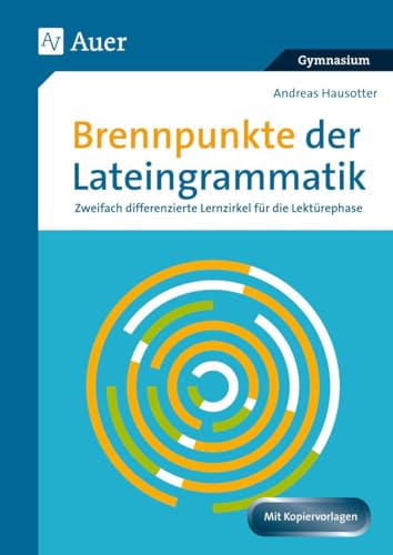 Brennpunkte der Lateingrammatik: Zweifach differenzierte Lernzirkel für die Lektürephase (8. bis 13. Klasse)
