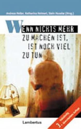 Wenn nichts mehr zu machen ist, ist noch viel zu tun: Wie alte Menschen würdig sterben können (Palliative Care und OrganisationsEthik) von Lambertus-Verlag