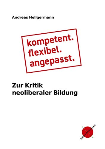 kompetent. flexibel. angepasst.: Zur Kritik neoliberaler Bildung (Edition ITP-Kompass) von Edition ITP-Kompass