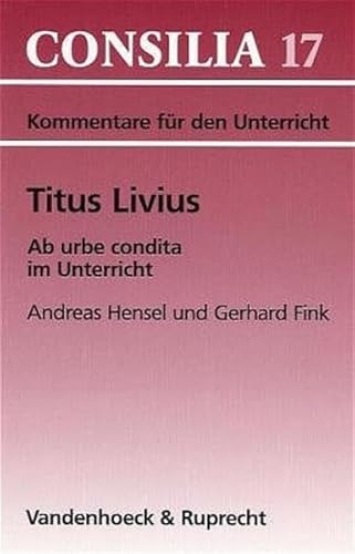 Titus Livius, Ab urbe condita. (Lernmaterialien) (Consilia: Kommentare Fur Den Unterricht): Lehrerkommentar (Consilia: Lehrerkommentare, Band 17)