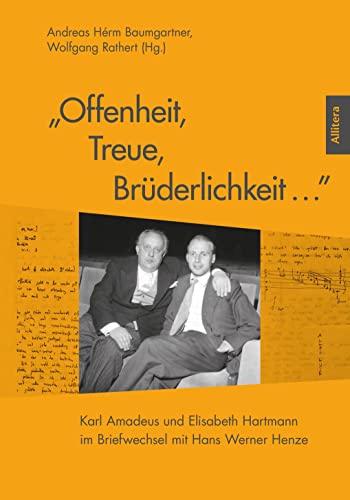 »Offenheit, Treue, Brüderlichkeit…«: Karl Amadeus und Elisabeth Hartmann im Briefwechsel mit Hans Werner Henze (Schriftenreihe Karl Amadeus Hartmann)