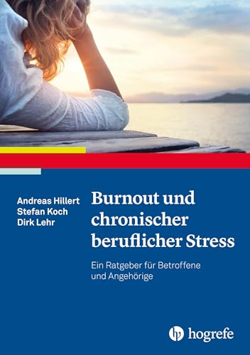 Burnout und chronischer beruflicher Stress: Ein Ratgeber für Betroffene und Angehörige (Ratgeber zur Reihe Fortschritte der Psychotherapie) von Hogrefe Verlag GmbH + Co.