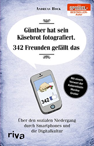 Günther hat sein Käsebrot fotografiert. 342 Freunden gefällt das: Über den sozialen Niedergang durch Smartphones und die Digitalkultur von Riva