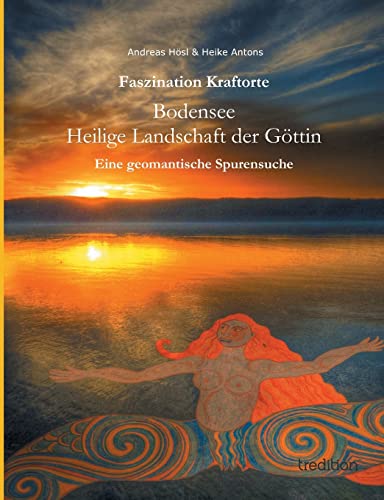 Faszination Kraftorte: Bodensee - Heilige Landschaft der Göttin - Eine geomantische Spurensuche