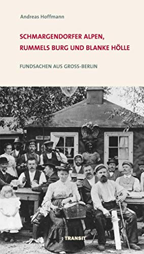 Schmargendorfer Alpen, Rummels Burg und Blanke Hölle: Fundsachen aus Groß-Berlin von Transit Buchverlag GmbH