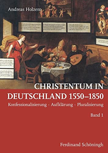 Christentum in Deutschland 1550 - 1850. Konfessionalisierung Aufklärung Pluralisierung (Band 1 & Band 2) von Schoeningh Ferdinand GmbH