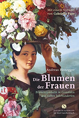 Die Blumen der Frauen: Blumensymbolik in Gemälden aus sieben Jahrhunderten (Elisabeth Sandmann im insel taschenbuch)