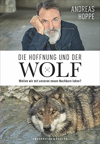 Andreas Hoppe - Die Hoffnung und der Wolf. Ein faszinierender Bericht mit spannenden Gespräche mit Gegnern und Tierschützern über das Leben mit dem Wolf.: Wollen wir mit unseren neuen Nachbarn leben? von Frederking & Thaler