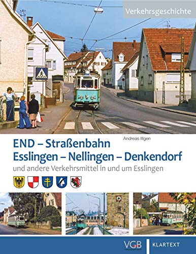 Die END. Straßenbahn Esslingen – Nellingen – Denkendorf: Bahnen und Busse in und um Esslingen
