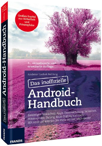 Das inoffizielle Android-Handbuch: Einsteiger-Workshop, Apps, Datensicherung, Sicherheit, Privatsphare, Tuning, Root-Zugang und mehr: Mit Android . . . Tuning, Sicherheit, Office, Musik, Video & Co