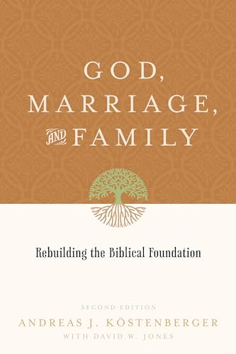 God, Marriage, and Family: Rebuilding the Biblical Foundation: Rebuilding the Biblical Foundation (Second Edition)