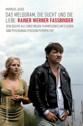 Das Melodram, die Sucht und die Liebe: Rainer Werner Fassbinder: Sein Œuvre aus einer neuen filmwissenschaftlichen und psychoanalytischen Perspektive