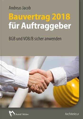 Bauvertrag 2018 für Auftraggeber: BGB und VOB/B sicher anwenden von MÜLLER, RUDOLF