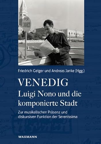 Venedig - Luigi Nono und die komponierte Stadt: Zur musikalischen Präsenz und diskursiven Funktion der Serenissima