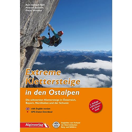Extreme Klettersteige in den Ostalpen: Die schwersten Klettersteige in Österreich, Bayern, Norditalien und der Schweiz