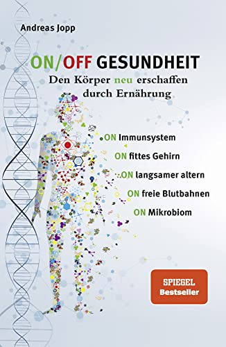 ON/OFF GESUNDHEIT. Den Körper neu erschaffen durch Ernährung: Wie Sie Immunsystem, Gehirn, Darm, Gefäße stärken und langsamer altern. Holen Sie sich einen leistungsfähigeren, besseren Körper zurück