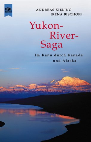Yukon-River-Saga. Im Kanu durch Kanada und Alaska