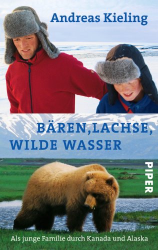 Bären, Lachse, wilde Wasser: Als junge Familie durch Kanada und Alaska von Piper Verlag GmbH