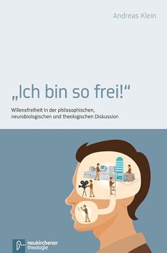 Ich bin so frei: Willensfreiheit in der philosophischen, neurobiologischen und theologischen Diskussion