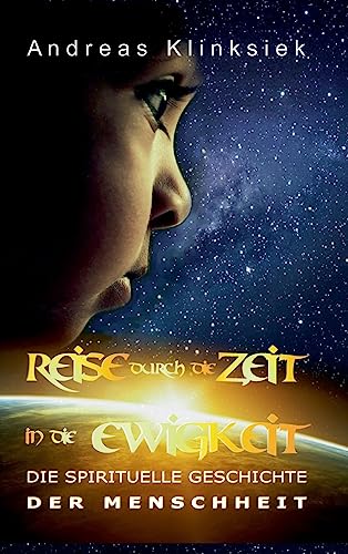 Reise durch die Zeit - in die Ewigkeit: Die spirituelle Geschichte der Menschheit