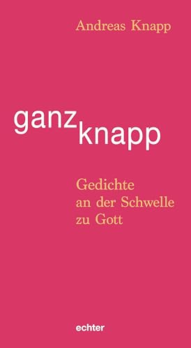 ganz knapp: Gedichte an der Schwelle zu Gott