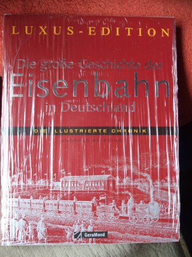 Die große Geschichte der Eisenbahn in Deutschland: Die illustrierte Chronik. Luxus-Edition