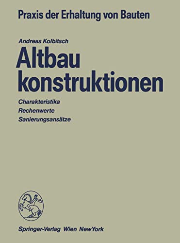 Altbaukonstruktionen: Charakteristika Rechenwerte Sanierungsansätze (Praxis der Erhaltung von Bauten) von Springer