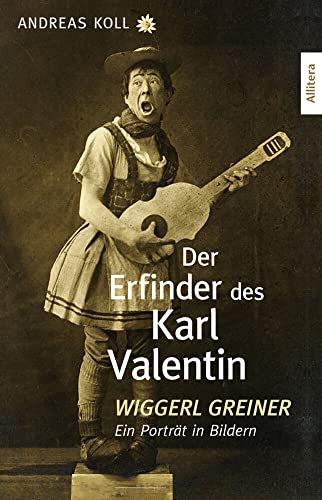 Der Erfinder des Karl Valentin: Wiggerl Greiner - Ein Porträt in Bildern von Buch & media