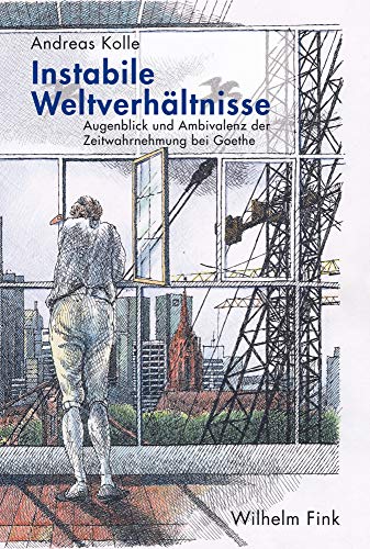 Instabile Weltverhältnisse: Augenblick und Ambivalenz der Zeitwahrnehmung bei Goethe von Fink (Wilhelm)