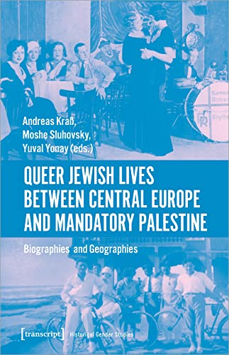 Queer Jewish Lives Between Central Europe and Mandatory Palestine: Biographies and Geographies (Historische Geschlechterforschung) von transcript Verlag