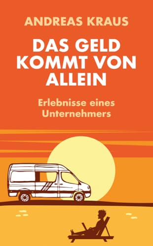 Das Geld kommt von allein: Erlebnisse eines Unternehmers von edition a GmbH