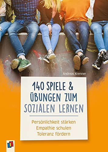 140 Spiele und Übungen zum Sozialen Lernen: Persönlichkeit stärken – Empathie schulen – Toleranz fördern von Verlag An Der Ruhr