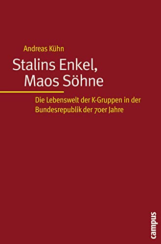 Stalins Enkel, Maos Söhne: Die Lebenswelt der K-Gruppen in der Bundesrepublik der 70er Jahre von Campus Verlag