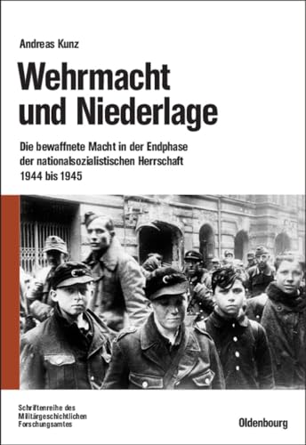 Wehrmacht und Niederlage: Die bewaffnete Macht in der Endphase der nationalsozialistischen Herrschaft 1944 bis 1945 (Beiträge zur Militärgeschichte, 64, Band 64) von Walter de Gruyter