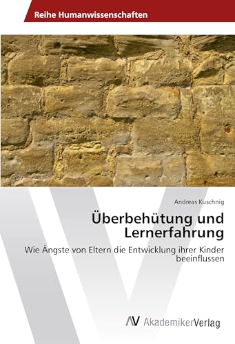 Überbehütung und Lernerfahrung: Wie Ängste von Eltern die Entwicklung ihrer Kinder beeinflussen Überbehütung und Lernerfahrung: Wie Ängste von Eltern die Entwicklung ihrer Kinder beeinflussen von AV Akademikerverlag