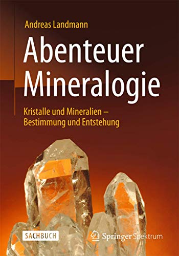 Abenteuer Mineralogie: Kristalle und Mineralien - Bestimmung und Entstehung