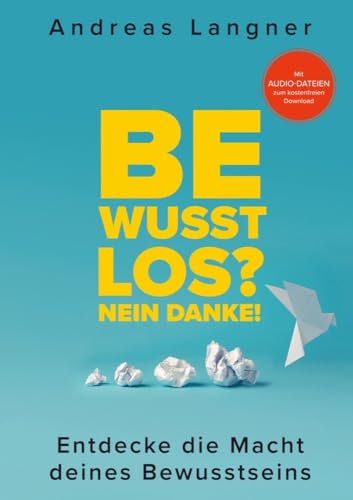 Bewusstlos? Nein danke!!: Entdecke die Macht deines Bewusstseins