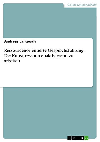 Ressourcenorientierte Gesprächsführung. Die Kunst, ressourcenaktivierend zu arbeiten