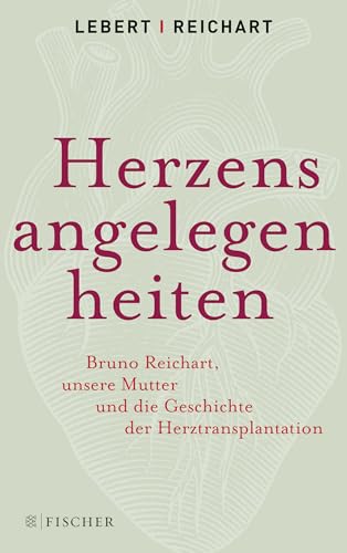 Herzensangelegenheiten: Bruno Reichart, unsere Mutter und die Geschichte der Herztransplantation Herzensangelegenheiten: Bruno Reichart, unsere Mutter und die Geschichte der Herztransplantation