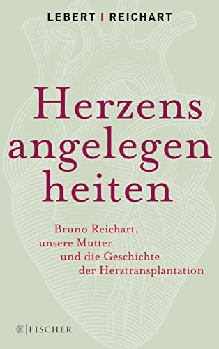 Herzensangelegenheiten: Bruno Reichart, unsere Mutter und die Geschichte der Herztransplantation Herzensangelegenheiten: Bruno Reichart, unsere Mutter und die Geschichte der Herztransplantation