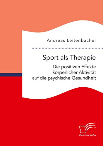 Sport als Therapie: Die positiven Effekte körperlicher Aktivität auf die psychische Gesundheit von Diplomica Verlag