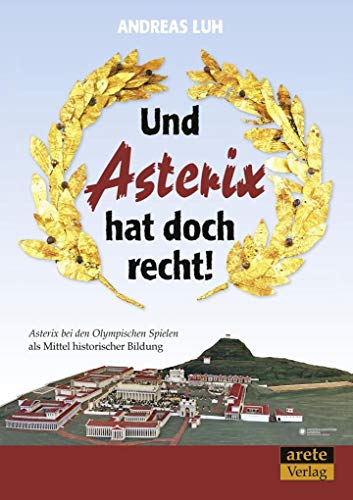 Und Asterix hat doch recht!: "Asterix bei den Olympischen Spielen" als Mittel historischer Bildung von arete Verlag