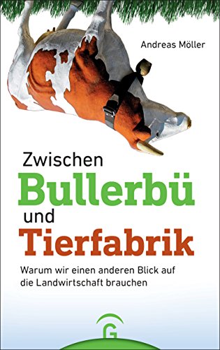 Zwischen Bullerbü und Tierfabrik: Warum wir einen anderen Blick auf die Landwirtschaft brauchen von Guetersloher Verlagshaus