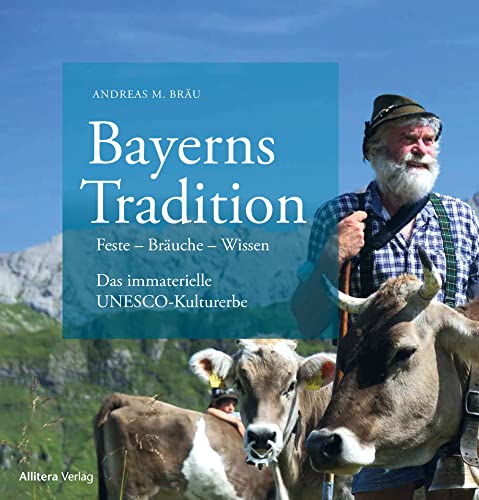 Bayerns Tradition: Immaterielles Kulturerbe. Handwerk – Bräuche – Feste – Wissen: Bräuche - Handwerk - Künste - Wissen. Unser immaterielles Kulturerbe