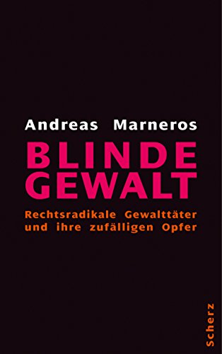 Blinde Gewalt: Rechtsradikale Gewalttäter und ihre zufälligen Opfer