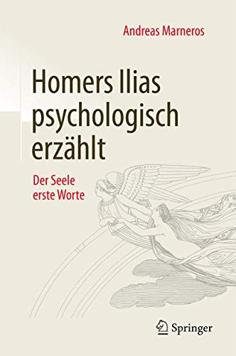 Homers Ilias psychologisch erzählt: Der Seele erste Worte von Springer