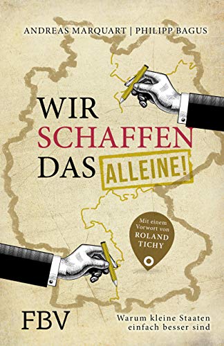 Wir schaffen das - alleine!: Warum kleine Staaten einfach besser sind. Mit einem Vorwort von Roland Tichy von Finanzbuch Verlag