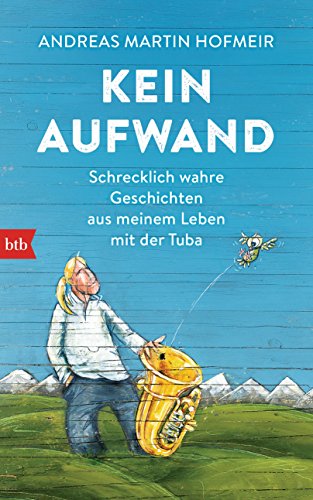 Kein Aufwand: Schrecklich wahre Geschichten aus meinem Leben mit der Tuba von btb